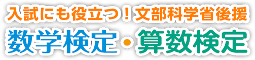 入試にも役立つ！文部科学省後援「数学検定・算数検定」