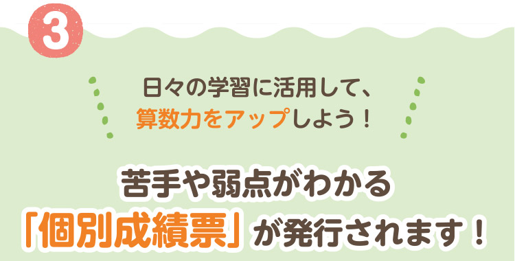 日々の学習に活用して、算数力をアップしよう！苦手や弱点がわかる「個別成績表」が発行されます！